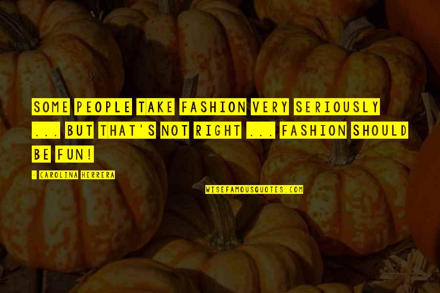 Asymptote Quotes By Carolina Herrera: Some people take fashion very seriously ... but