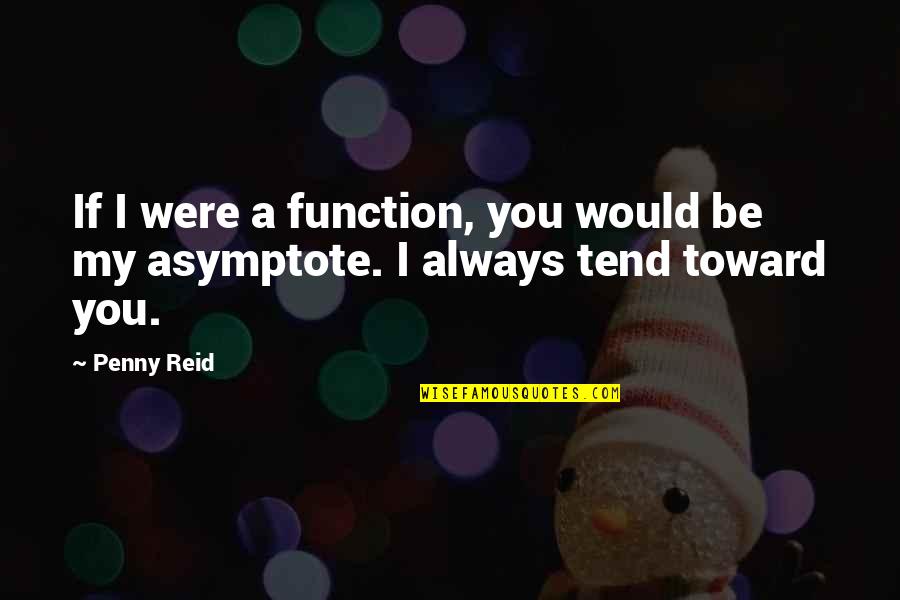 Asymptote Quotes By Penny Reid: If I were a function, you would be