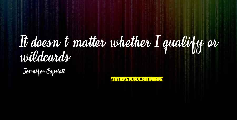 Asymptotes Of A Hyperbola Quotes By Jennifer Capriati: It doesn't matter whether I qualify or wildcards.