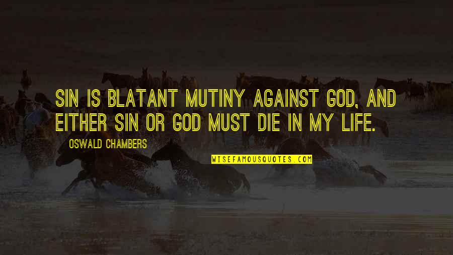 Asymptotic Analysis Quotes By Oswald Chambers: Sin is blatant mutiny against God, and either