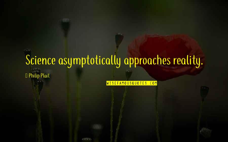 Asymptotically Quotes By Philip Plait: Science asymptotically approaches reality.