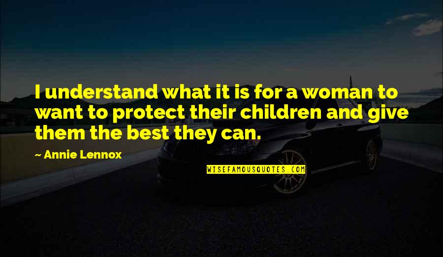 Asynarte Quotes By Annie Lennox: I understand what it is for a woman Asynarte Quotes By Annie Lennox: I understand what it is for a woman