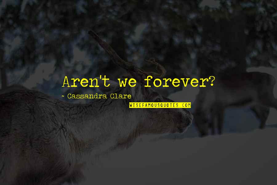 Asynarte Quotes By Cassandra Clare: Aren't we forever? Asynarte Quotes By Cassandra Clare: Aren't we forever?