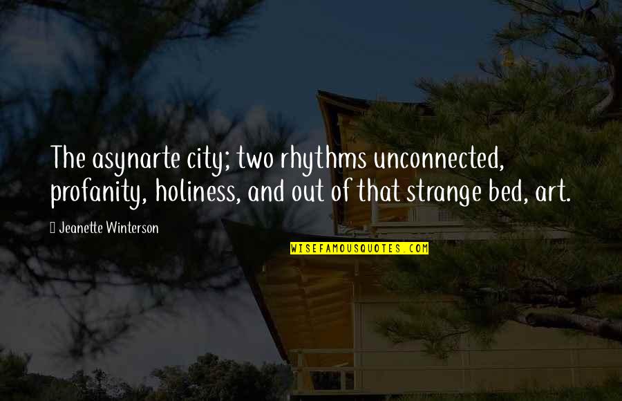 Asynarte Quotes By Jeanette Winterson: The asynarte city; two rhythms unconnected, profanity, holiness, Asynarte Quotes By Jeanette Winterson: The asynarte city; two rhythms unconnected, profanity, holiness,