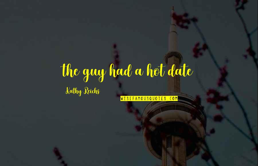 Asyndeton Literary Quotes By Kathy Reichs: the guy had a hot date