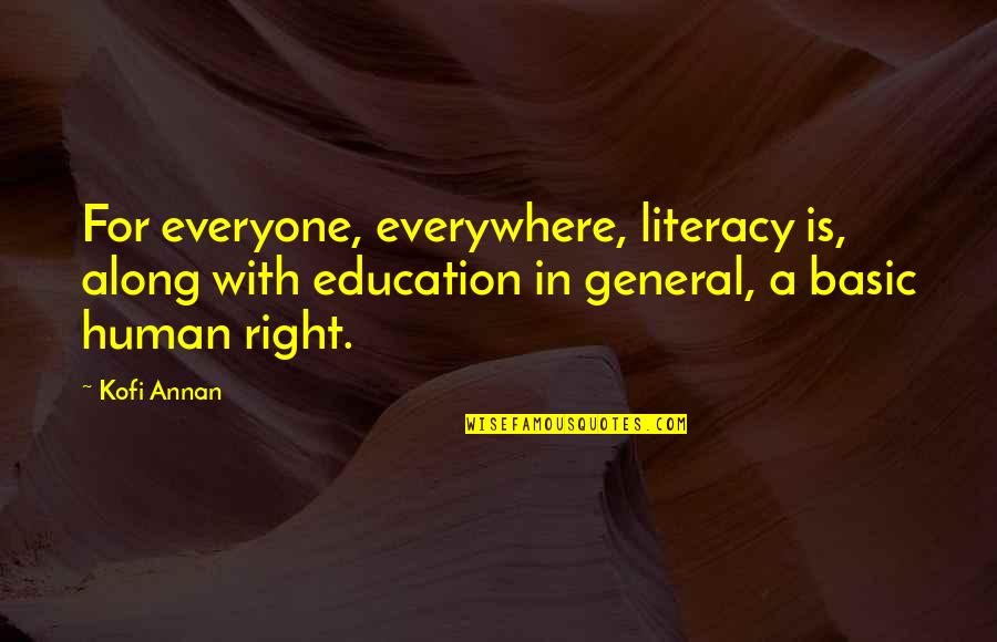 Asyraf Rozami Quotes By Kofi Annan: For everyone, everywhere, literacy is, along with education Asyraf Rozami Quotes By Kofi Annan: For everyone, everywhere, literacy is, along with education