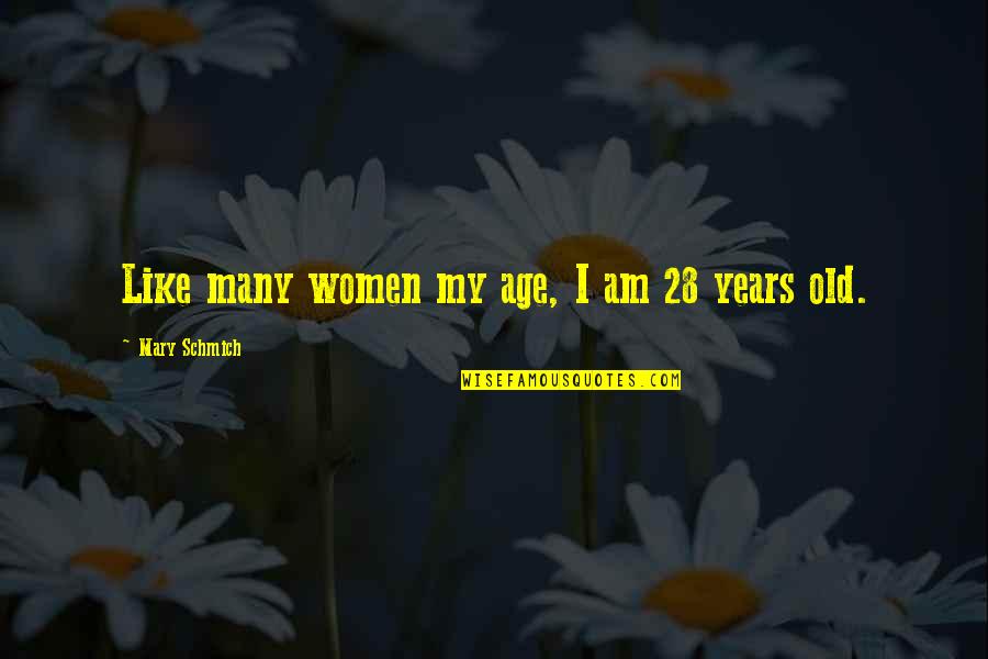 At 28 Years Old Quotes By Mary Schmich: Like many women my age, I am 28 At 28 Years Old Quotes By Mary Schmich: Like many women my age, I am 28