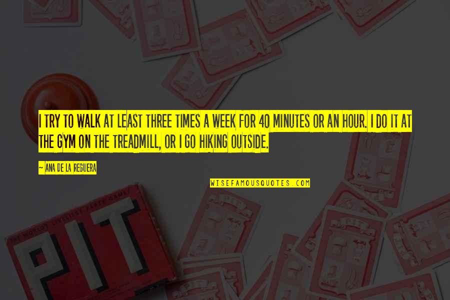 At 40 Quotes By Ana De La Reguera: I try to walk at least three times