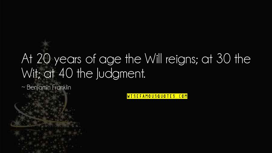 At 40 Quotes By Benjamin Franklin: At 20 years of age the Will reigns;