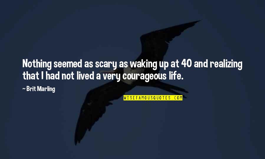 At 40 Quotes By Brit Marling: Nothing seemed as scary as waking up at