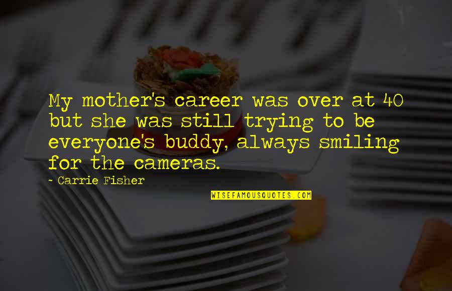 At 40 Quotes By Carrie Fisher: My mother's career was over at 40 but