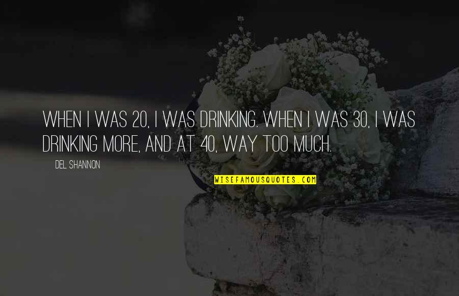 At 40 Quotes By Del Shannon: When I was 20, I was drinking. When