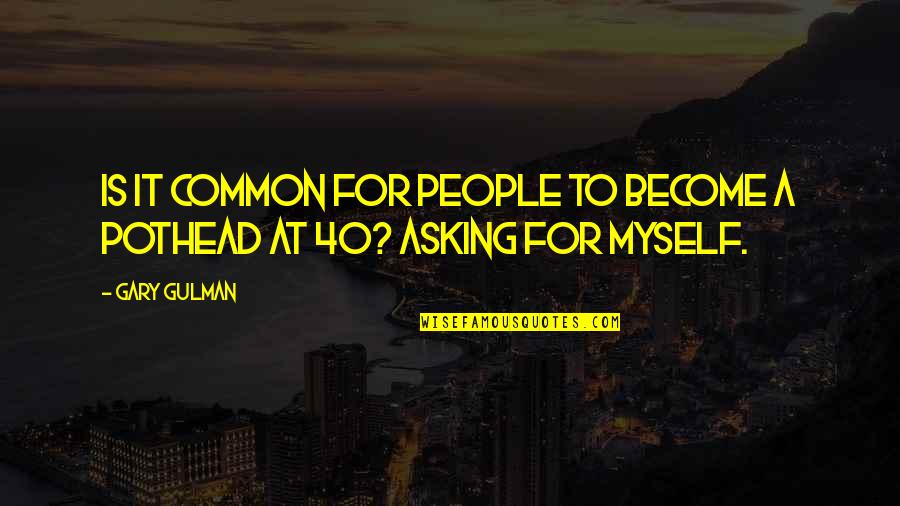 At 40 Quotes By Gary Gulman: Is it common for people to become a