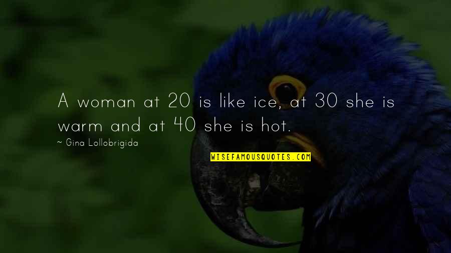 At 40 Quotes By Gina Lollobrigida: A woman at 20 is like ice, at