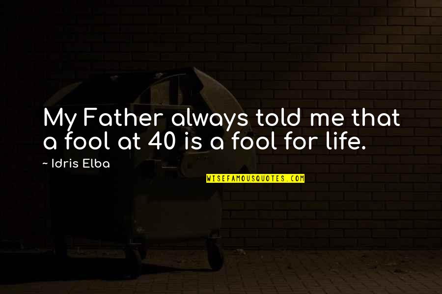 At 40 Quotes By Idris Elba: My Father always told me that a fool