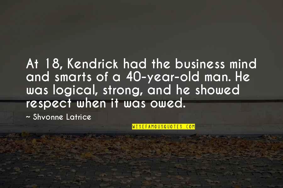 At 40 Quotes By Shvonne Latrice: At 18, Kendrick had the business mind and