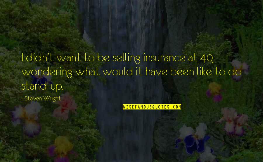 At 40 Quotes By Steven Wright: I didn't want to be selling insurance at