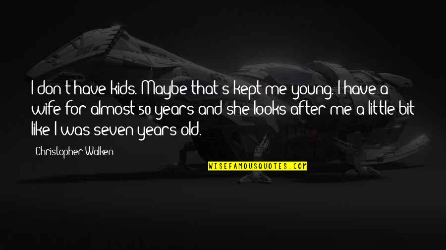 At 50 Years Old Quotes By Christopher Walken: I don't have kids. Maybe that's kept me At 50 Years Old Quotes By Christopher Walken: I don't have kids. Maybe that's kept me