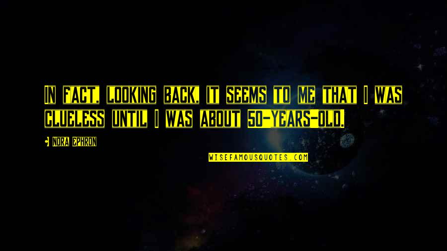 At 50 Years Old Quotes By Nora Ephron: In fact, looking back, it seems to me At 50 Years Old Quotes By Nora Ephron: In fact, looking back, it seems to me