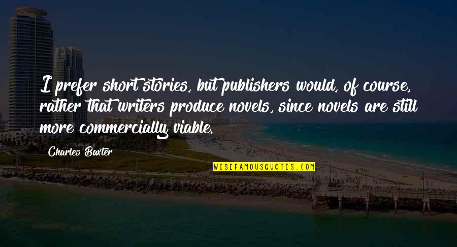 At A Crossroads In Life Quote Quotes By Charles Baxter: I prefer short stories, but publishers would, of