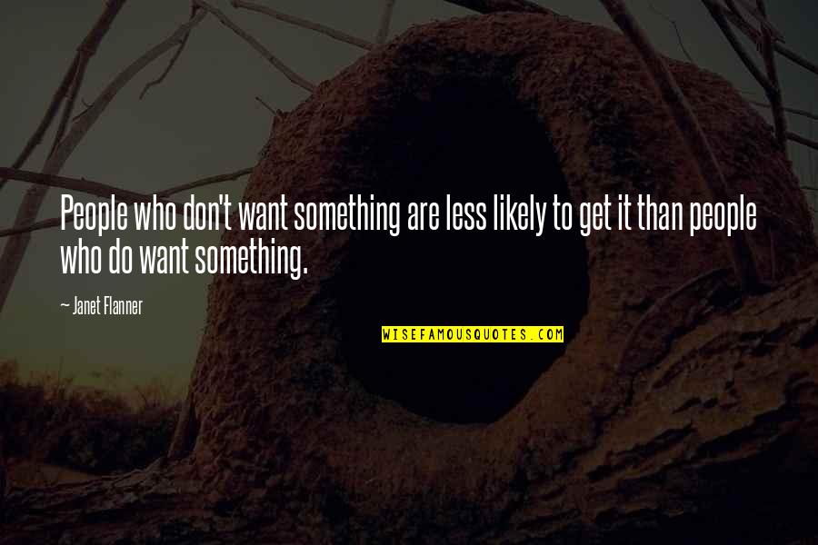 At A Crossroads In Life Quote Quotes By Janet Flanner: People who don't want something are less likely