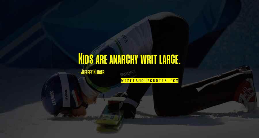 At A Crossroads In Life Quote Quotes By Jeffrey Kluger: Kids are anarchy writ large.