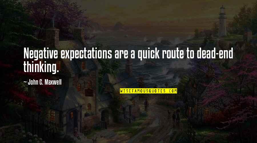 At A Dead End Quotes By John C. Maxwell: Negative expectations are a quick route to dead-end