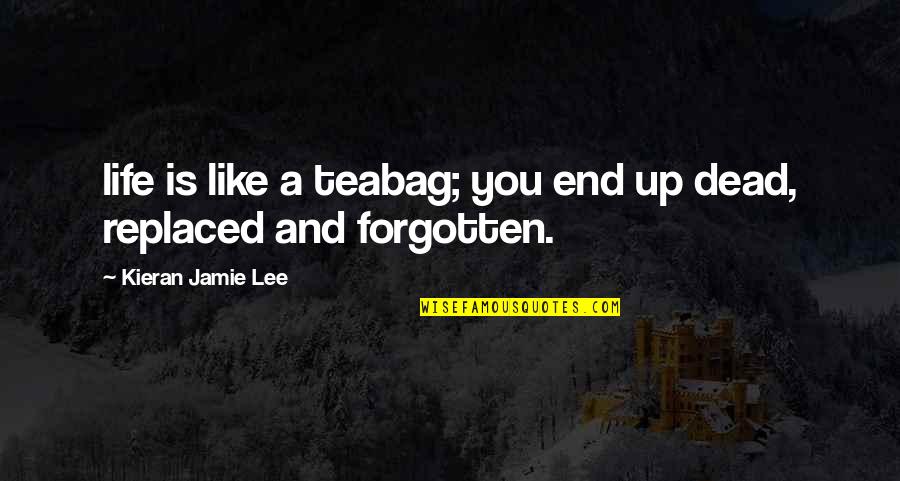 At A Dead End Quotes By Kieran Jamie Lee: life is like a teabag; you end up