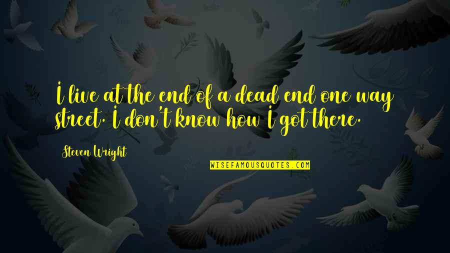 At A Dead End Quotes By Steven Wright: I live at the end of a dead