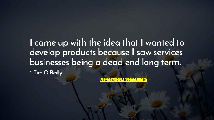 At A Dead End Quotes By Tim O'Reilly: I came up with the idea that I