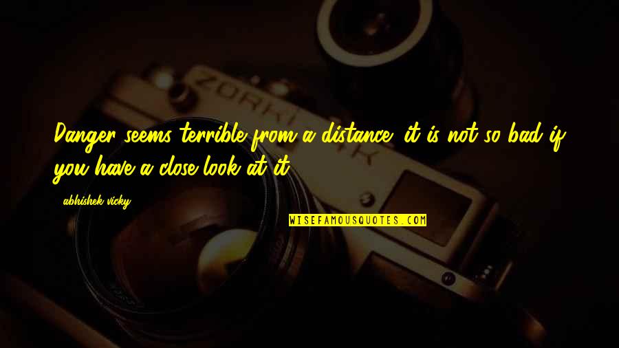 At A Distance Quotes By Abhishek Vicky: Danger seems terrible from a distance; it is