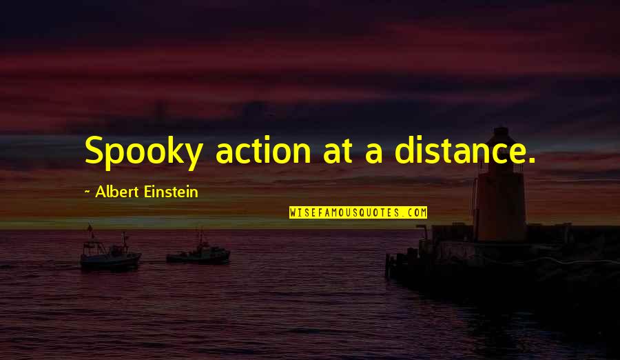 At A Distance Quotes By Albert Einstein: Spooky action at a distance.