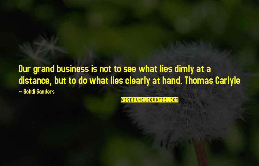 At A Distance Quotes By Bohdi Sanders: Our grand business is not to see what