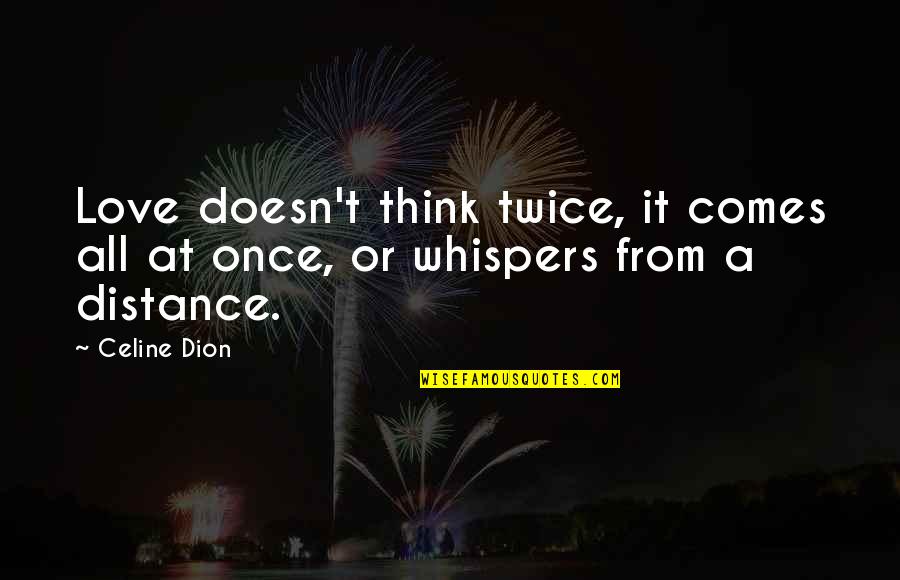 At A Distance Quotes By Celine Dion: Love doesn't think twice, it comes all at