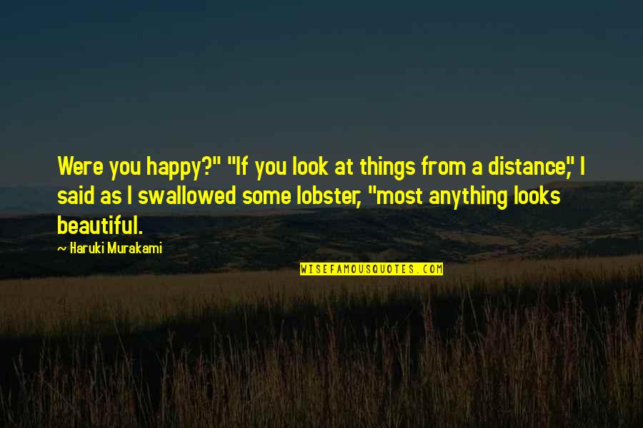 At A Distance Quotes By Haruki Murakami: Were you happy?" "If you look at things