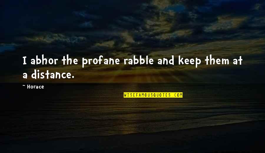 At A Distance Quotes By Horace: I abhor the profane rabble and keep them