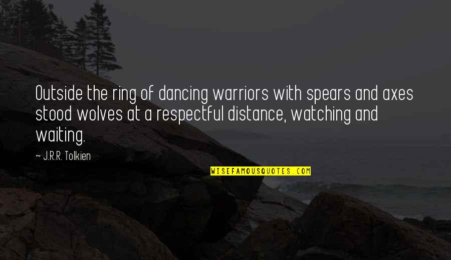 At A Distance Quotes By J.R.R. Tolkien: Outside the ring of dancing warriors with spears