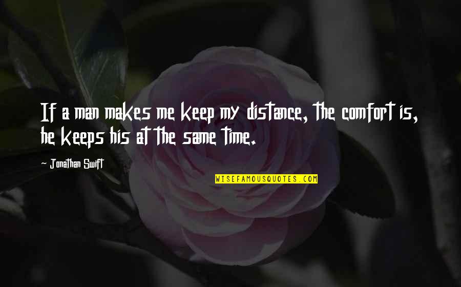 At A Distance Quotes By Jonathan Swift: If a man makes me keep my distance,