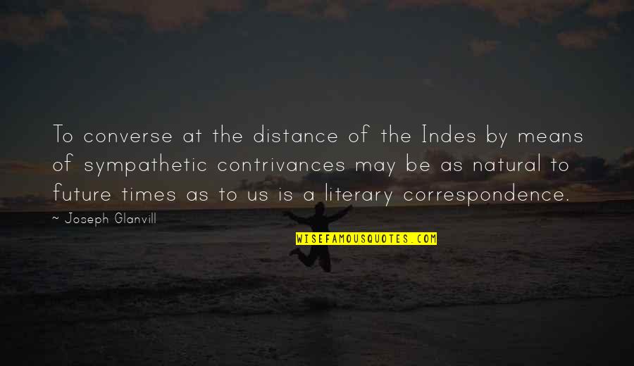 At A Distance Quotes By Joseph Glanvill: To converse at the distance of the Indes