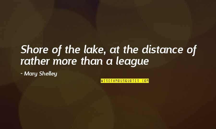 At A Distance Quotes By Mary Shelley: Shore of the lake, at the distance of