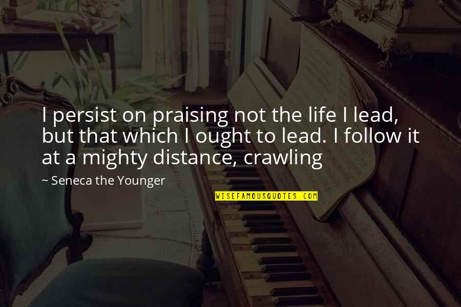 At A Distance Quotes By Seneca The Younger: I persist on praising not the life I