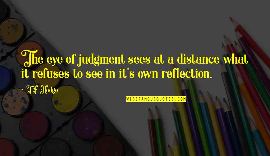 At A Distance Quotes By T.F. Hodge: The eye of judgment sees at a distance