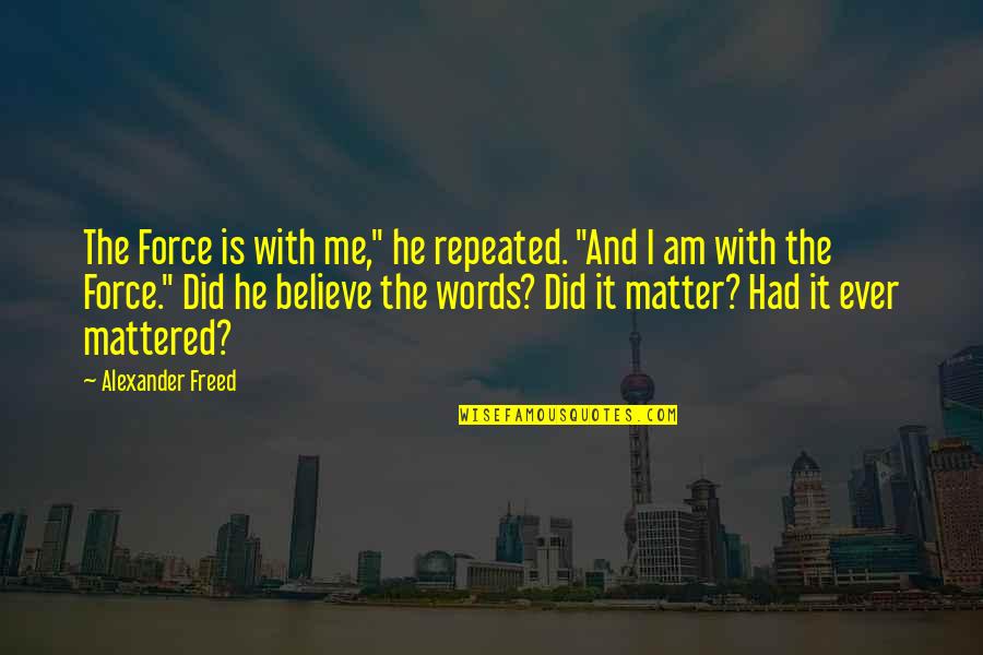 At A Loss For Words Quotes By Alexander Freed: The Force is with me," he repeated. "And
