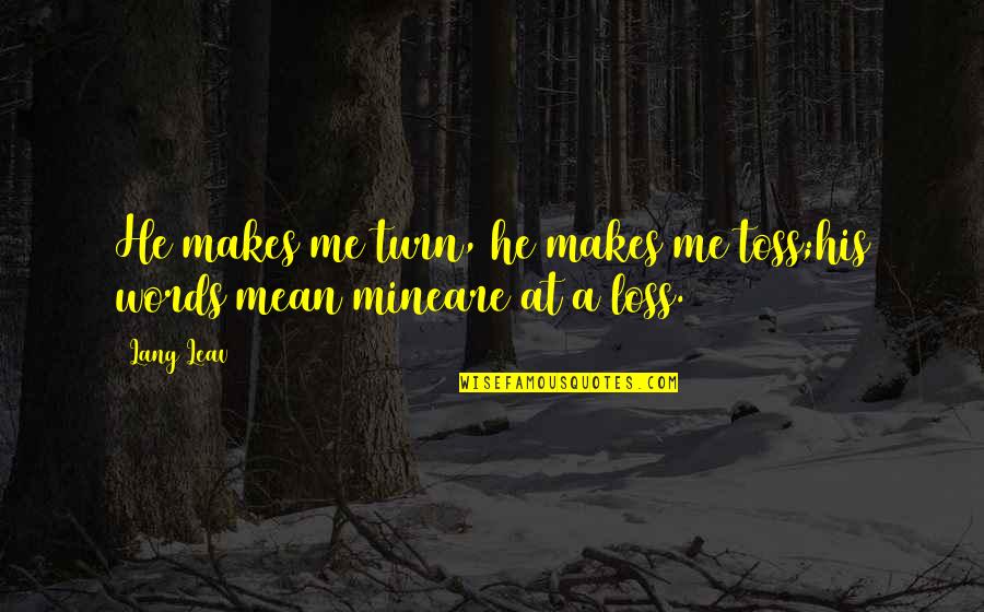 At A Loss For Words Quotes By Lang Leav: He makes me turn, he makes me toss;his