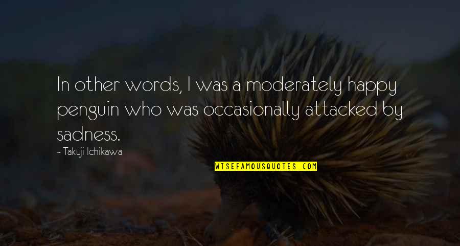 At A Loss For Words Quotes By Takuji Ichikawa: In other words, I was a moderately happy