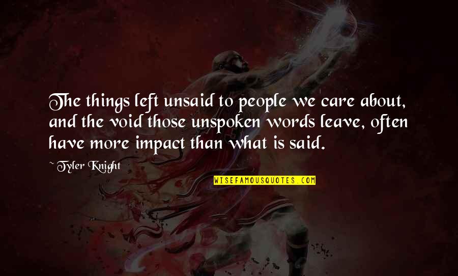 At A Loss For Words Quotes By Tyler Knight: The things left unsaid to people we care