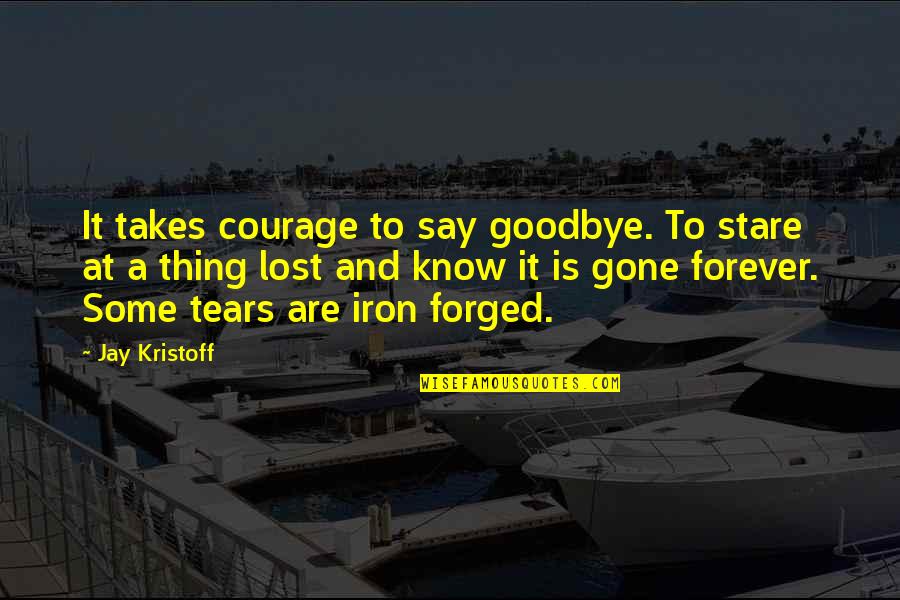 At A Lost Quotes By Jay Kristoff: It takes courage to say goodbye. To stare