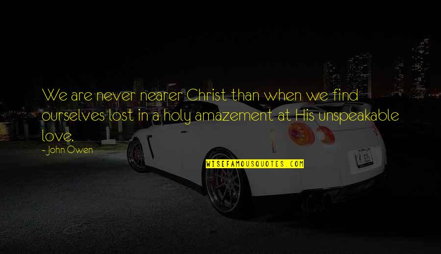 At A Lost Quotes By John Owen: We are never nearer Christ than when we