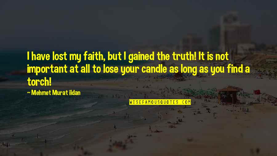 At A Lost Quotes By Mehmet Murat Ildan: I have lost my faith, but I gained