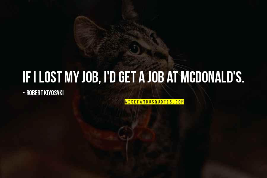 At A Lost Quotes By Robert Kiyosaki: If I lost my job, I'd get a